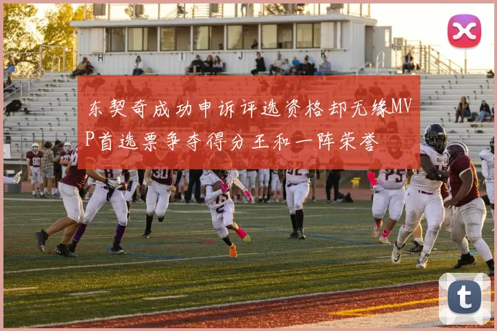 东契奇成功申诉评选资格却无缘MVP首选票争夺得分王和一阵荣誉
