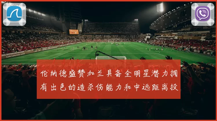 伦纳德盛赞加兰具备全明星潜力拥有出色的造杀伤能力和中远距离投篮技巧